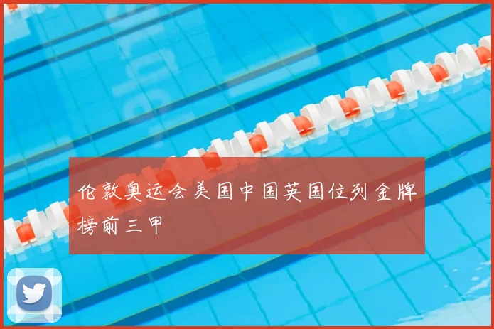 伦敦奥运会美国中国英国位列金牌榜前三甲