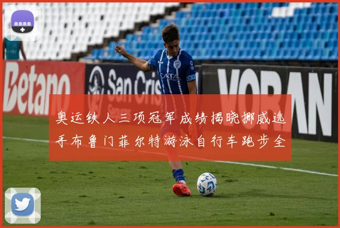 奥运铁人三项冠军成绩揭晓挪威选手布鲁门菲尔特游泳自行车跑步全程领先