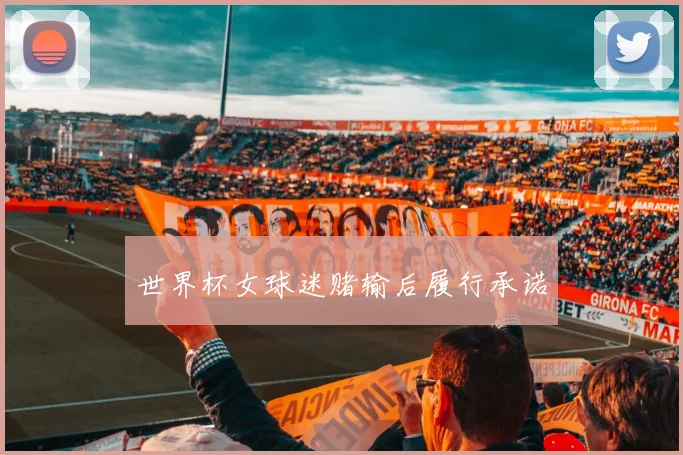 世界杯女球迷赌输后履行承诺