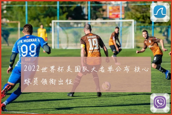 2022世界杯美国队大名单公布 核心球员领衔出征