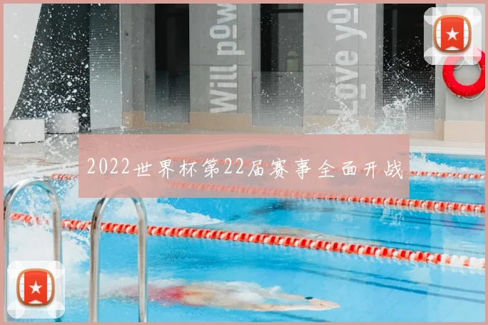 2022世界杯第22届赛事全面开战