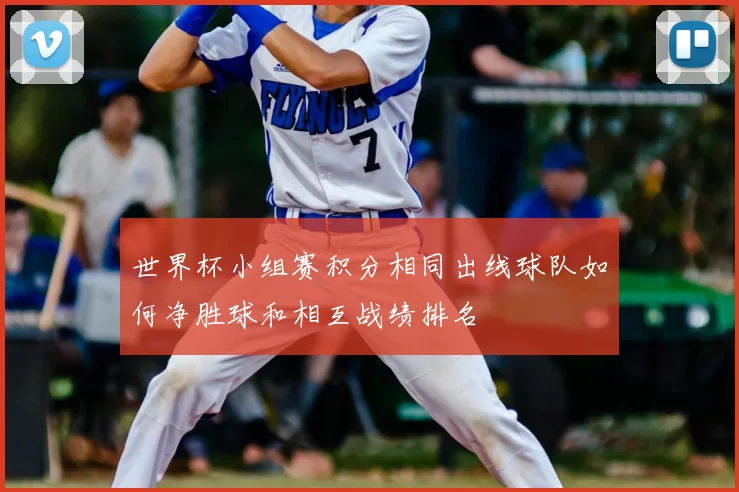 世界杯小组赛积分相同出线球队如何净胜球和相互战绩排名