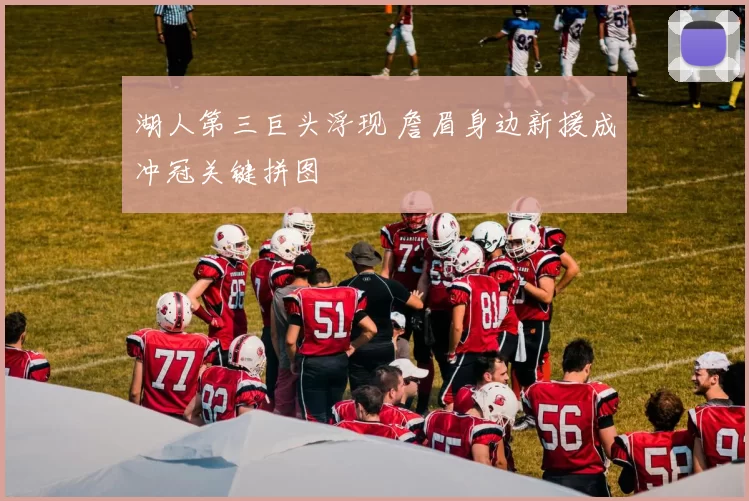 湖人第三巨头浮现 詹眉身边新援成冲冠关键拼图