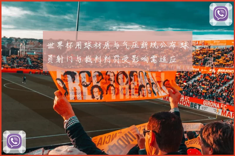 世界杯用球材质与气压新规公布 球员射门与裁判判罚受影响需适应