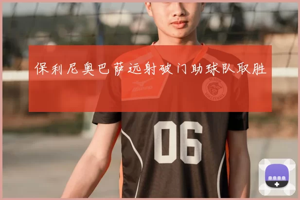 保利尼奥巴萨远射破门助球队取胜